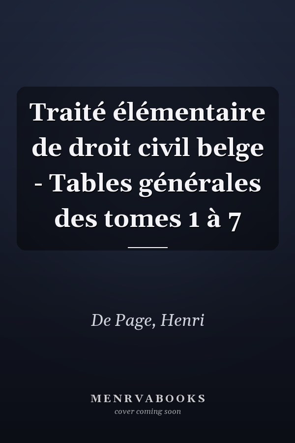 Traité élémentaire de droit civil belge - Tables générales des tomes 1 à 7