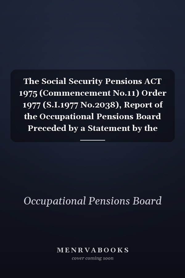 The Social Security Pensions ACT 1975 (Commencement No.11) Order 1977 (S.I.1977 No.2038), Report of the Occupational Pensions Board Preceded by a Statement by the Secretary of State for Social Services ..