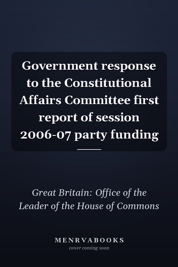 Government response to the Constitutional Affairs Committee first report of session 2006-07 party funding