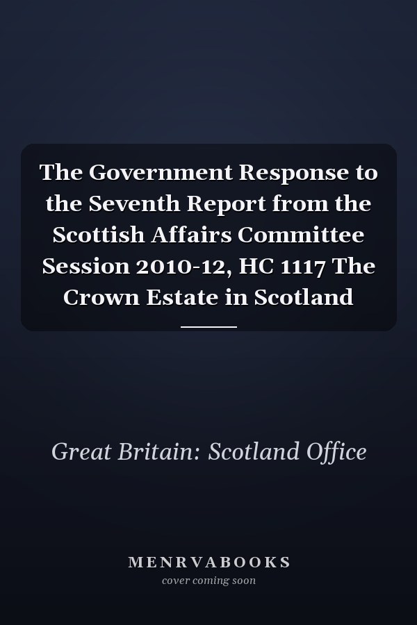 The Government Response to the Seventh Report from the Scottish Affairs Committee Session 2010-12, HC 1117 The Crown Estate in Scotland