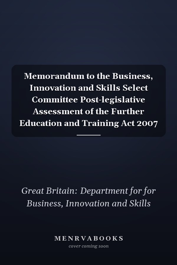 Memorandum to the Business, Innovation and Skills Select Committee Post-legislative Assessment of the Further Education and Training Act 2007