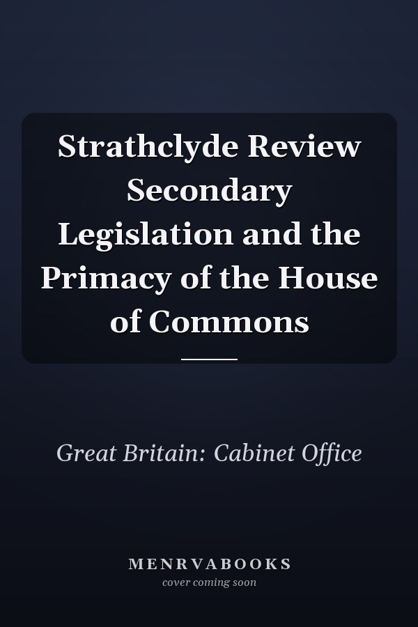 Strathclyde Review Secondary Legislation and the Primacy of the House of Commons