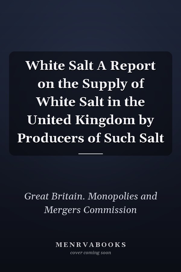 White Salt A Report on the Supply of White Salt in the United Kingdom by Producers of Such Salt