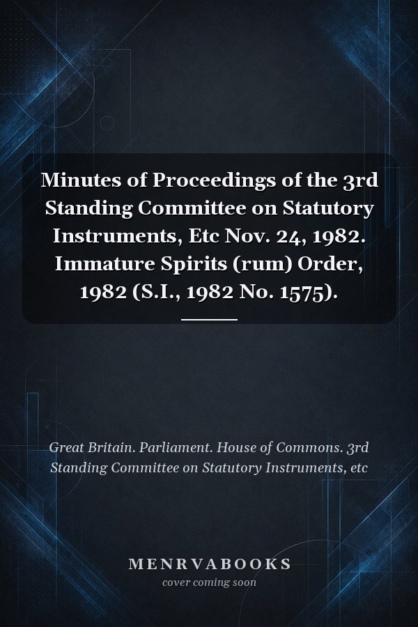 Minutes of Proceedings of the 3rd Standing Committee on Statutory Instruments, Etc Nov. 24, 1982. Immature Spirits (rum) Order, 1982 (S.I., 1982 No. 1575).
