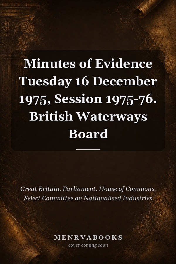 Minutes of Evidence Tuesday 16 December 1975, Session 1975-76. British Waterways Board