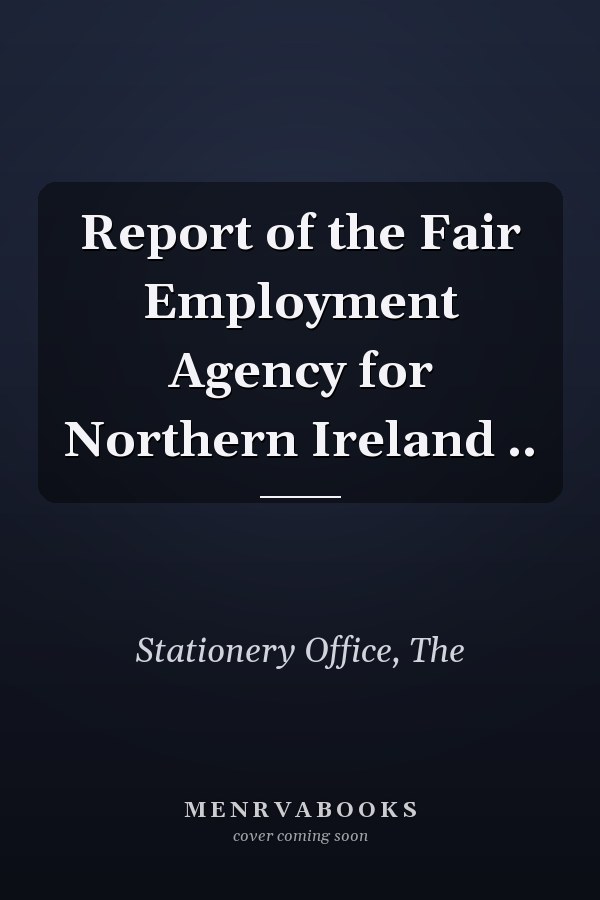 Report of the Fair Employment Agency for Northern Ireland ..