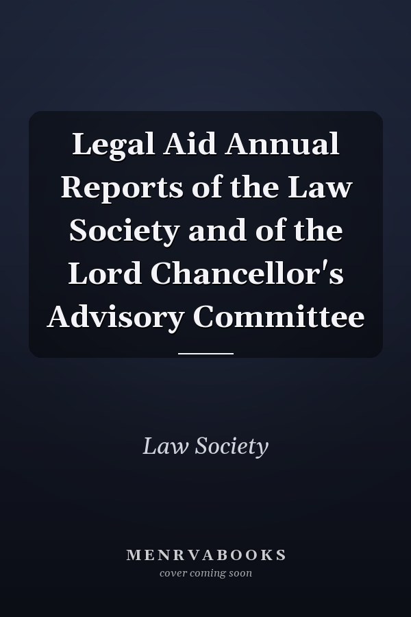 Legal Aid Annual Reports of the Law Society and of the Lord Chancellor's Advisory Committee