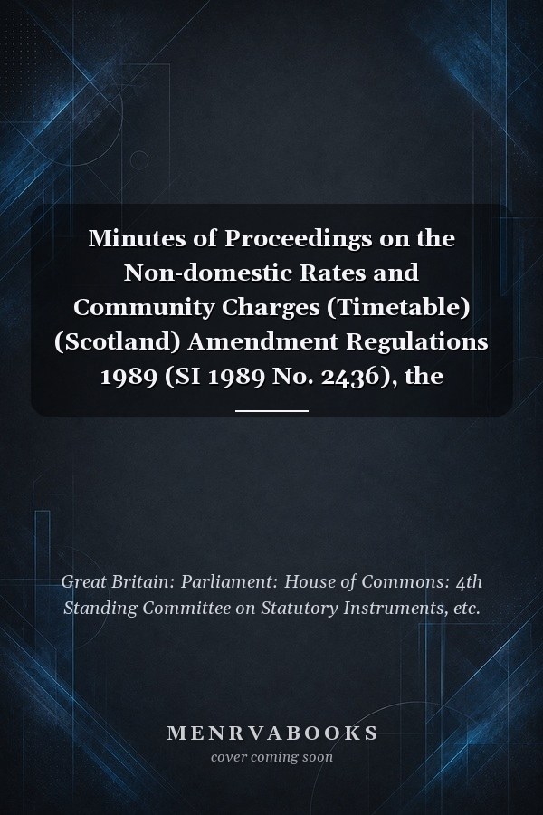 Minutes of Proceedings on the Non-domestic Rates and Community Charges (Timetable) (Scotland) Amendment Regulations 1989 (SI 1989 No. 2436), the Standard Community Charge (Scotland) Regulations 1989 (SI 1989 No. 2437) and the Non-domestic Rates (Scotland) Regulations 1989 (SI 1989 No. 2462)