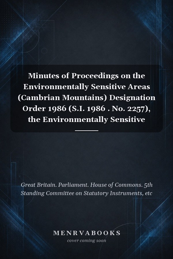 Minutes of Proceedings on the Environmentally Sensitive Areas (Cambrian Mountains) Designation Order 1986 (S.I. 1986 . No. 2257), the Environmentally Sensitive Areas (West Penwith) Designation Order 1986 (S.I. 1986 , No. 2251), the Environmentally Sensitive Areas (South Downs) Designation Order 1986 (S.I. 1986 , No. 2253), and the Environmentally Sensitive Areas (The Broads) Designation Order 1986 (S.I. 1986 , No. 2254)