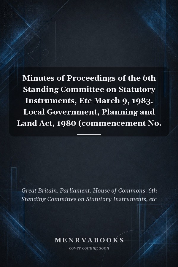Minutes of Proceedings of the 6th Standing Committee on Statutory Instruments, Etc March 9, 1983. Local Government, Planning and Land Act, 1980 (commencement No. 8) Order, 1983 (SI 1983, No. 94)