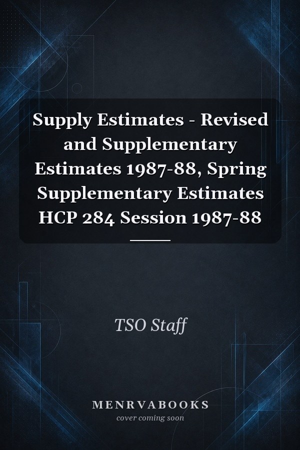 Supply Estimates - Revised and Supplementary Estimates 1987-88, Spring Supplementary Estimates HCP 284 Session 1987-88
