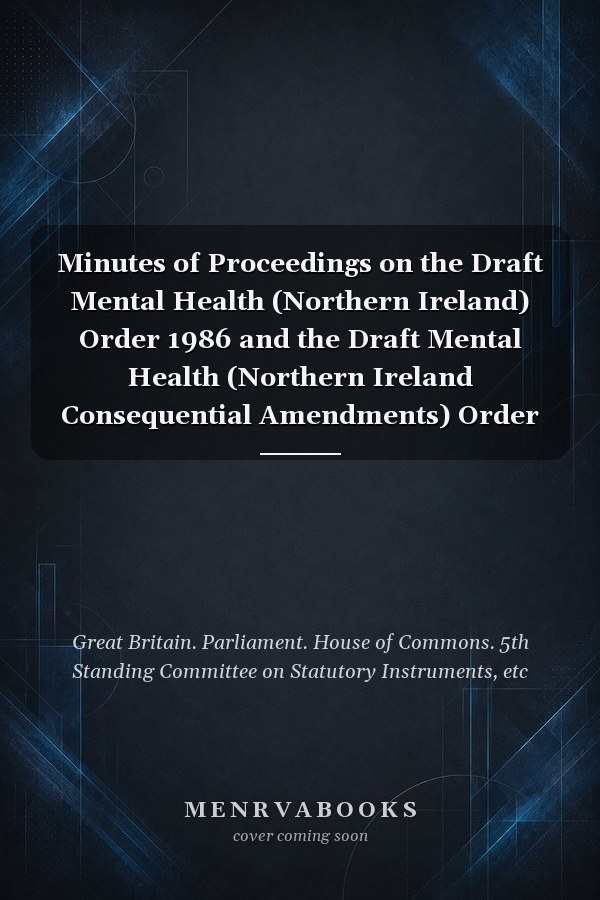 Minutes of Proceedings on the Draft Mental Health (Northern Ireland) Order 1986 and the Draft Mental Health (Northern Ireland Consequential Amendments) Order 1986