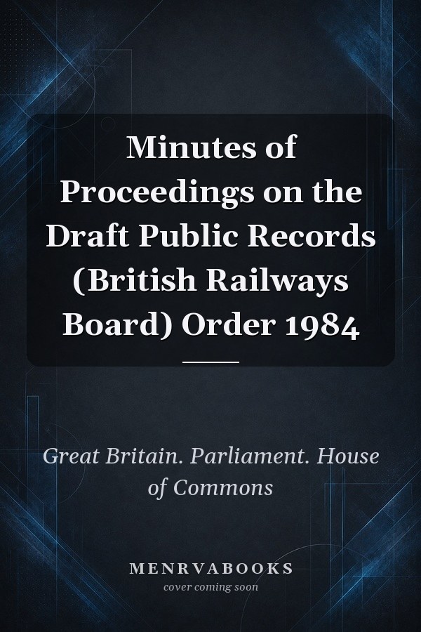 Minutes of Proceedings on the Draft Public Records (British Railways Board) Order 1984