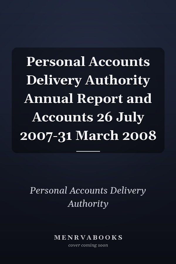 Personal Accounts Delivery Authority Annual Report and Accounts 26 July 2007-31 March 2008