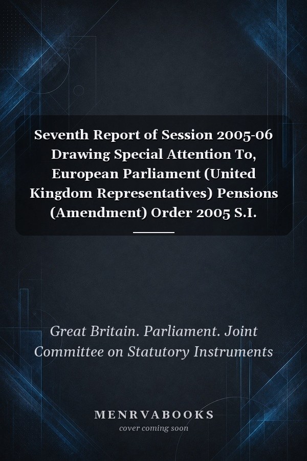 Seventh Report of Session 2005-06 Drawing Special Attention To, European Parliament (United Kingdom Representatives) Pensions (Amendment) Order 2005 S.I. 2005/1924; Railways (Accident Investigation and Reporting) Regulations 2005 S.I. 2005/1992; Insurers (Reorganising and Winding Up) (Lloyd's) Regulations 2005 S.I. 2005/1998; Discretionary Housing Payments (Grants) (Amendment) Order 2005 S.I. 2005/2052
