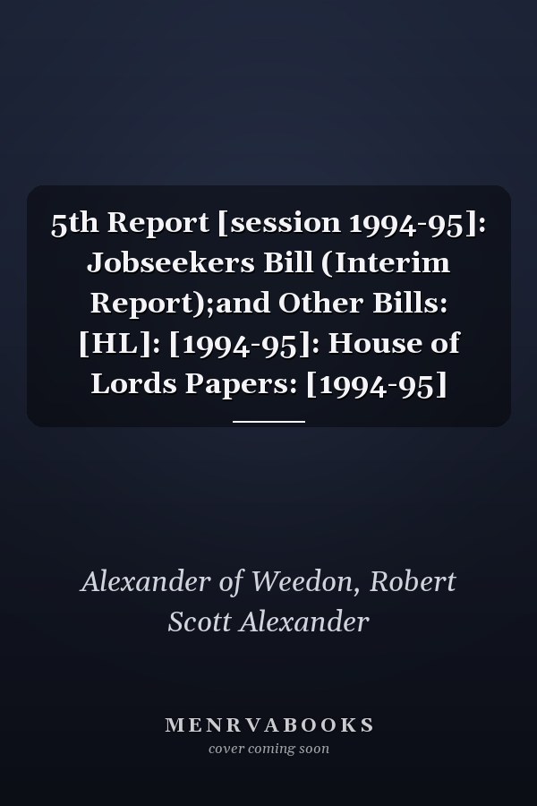 5th Report [session 1994-95]: Jobseekers Bill (Interim Report);and Other Bills: [HL]: [1994-95]: House of Lords Papers: [1994-95]