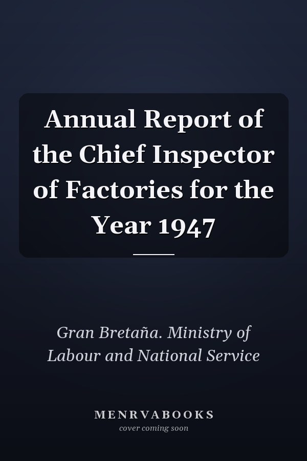 Annual Report of the Chief Inspector of Factories for the Year 1947