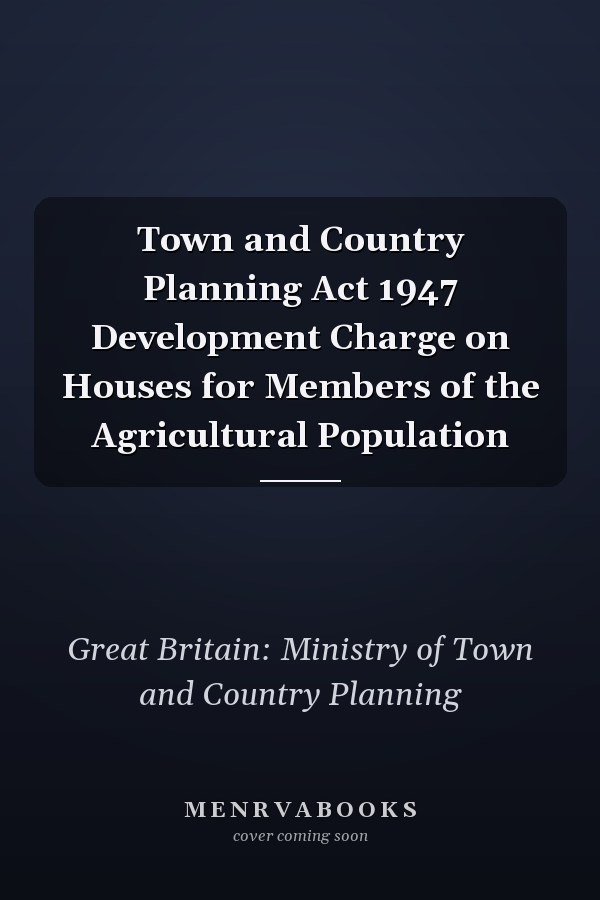 Town and Country Planning Act 1947 Development Charge on Houses for Members of the Agricultural Population