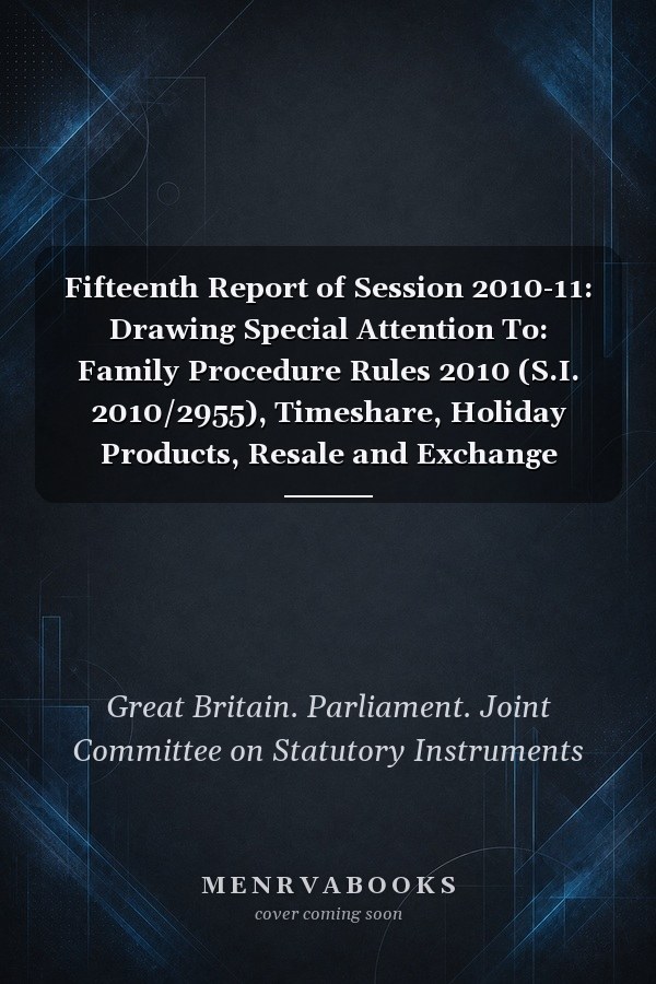 Fifteenth Report of Session 2010-11: Drawing Special Attention To: Family Procedure Rules 2010 (S.I. 2010/2955), Timeshare, Holiday Products, Resale and Exchange Contracts Regulations 2010 (S.I. 2010/2960), Iran (United Nations Sanctions) (Amendment) Order 2010 (S.I. 2010/2978), Motor Fuel (Composition and Content) and Merchant Shipping (Prevention of Air Pollution from Ships) (Amendment) Regulations 2010 (S.I. 2010/3035)
