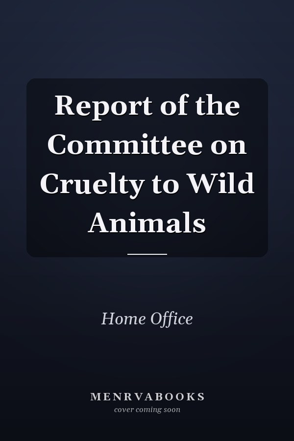 Report of the Committee on Cruelty to Wild Animals