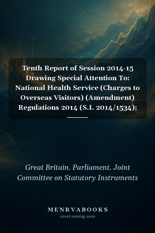 Tenth Report of Session 2014-15 Drawing Special Attention To: National Health Service (Charges to Overseas Visitors) (Amendment) Regulations 2014 (S.I. 2014/1534); Income-related Benefits (Subsidy to Authorities) and Discretionary Housing Payments (Grants) Amendment Order 2014 (S.I. 2014/1667); Petroleum Licensing (Exploration and Production) (Landward Areas) Regulations 2014 (S.I. 2014/1686); Channel Tunnel (International Arrangements) (Amendment) Order 2014 (S.I. 2014/1814); School Governance 