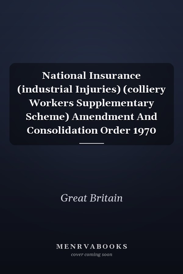 National Insurance (industrial Injuries) (colliery Workers Supplementary Scheme) Amendment And Consolidation Order 1970
