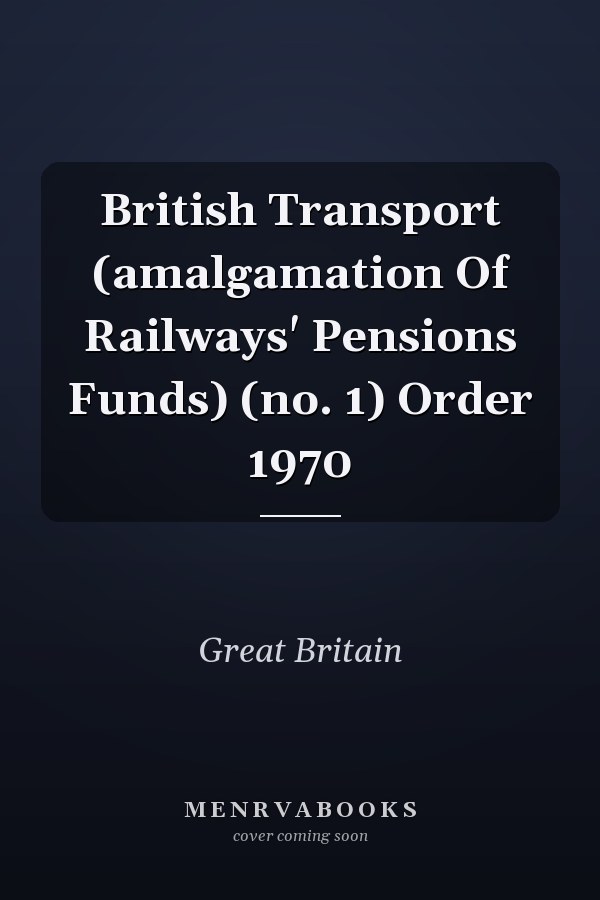 British Transport (amalgamation Of Railways' Pensions Funds) (no. 1) Order 1970