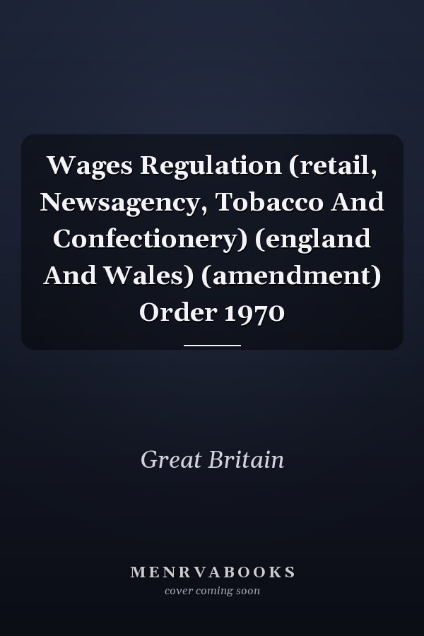 Wages Regulation (retail, Newsagency, Tobacco And Confectionery) (england And Wales) (amendment) Order 1970