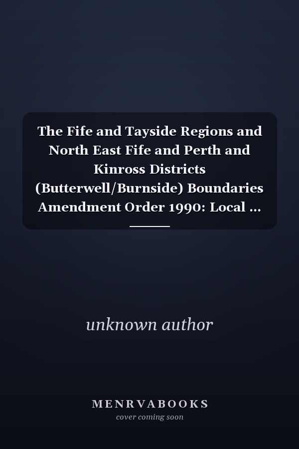 The Fife and Tayside Regions and North East Fife and Perth and Kinross Districts (Butterwell/Burnside) Boundaries Amendment Order 1990: Local ... (Statutory Instruments: 1990: 60 (S. 5))
