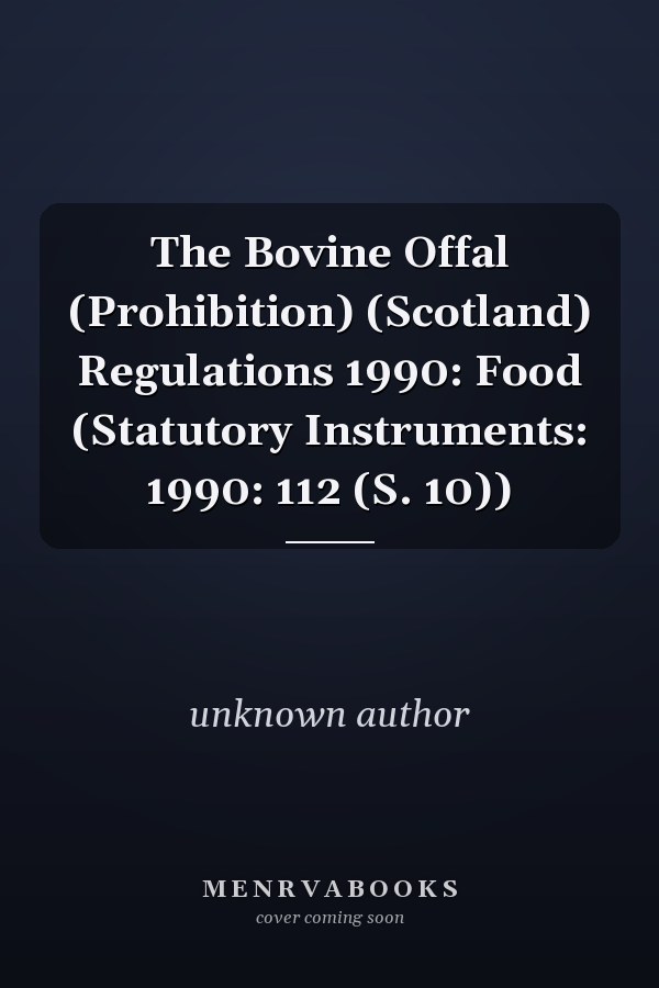 The Bovine Offal (Prohibition) (Scotland) Regulations 1990: Food (Statutory Instruments: 1990: 112 (S. 10))