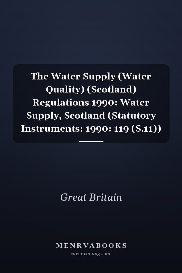 The Water Supply (Water Quality) (Scotland) Regulations 1990: Water Supply, Scotland (Statutory Instruments: 1990: 119 (S.11))