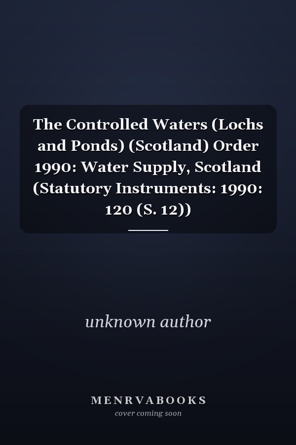 The Controlled Waters (Lochs and Ponds) (Scotland) Order 1990: Water Supply, Scotland (Statutory Instruments: 1990: 120 (S. 12))