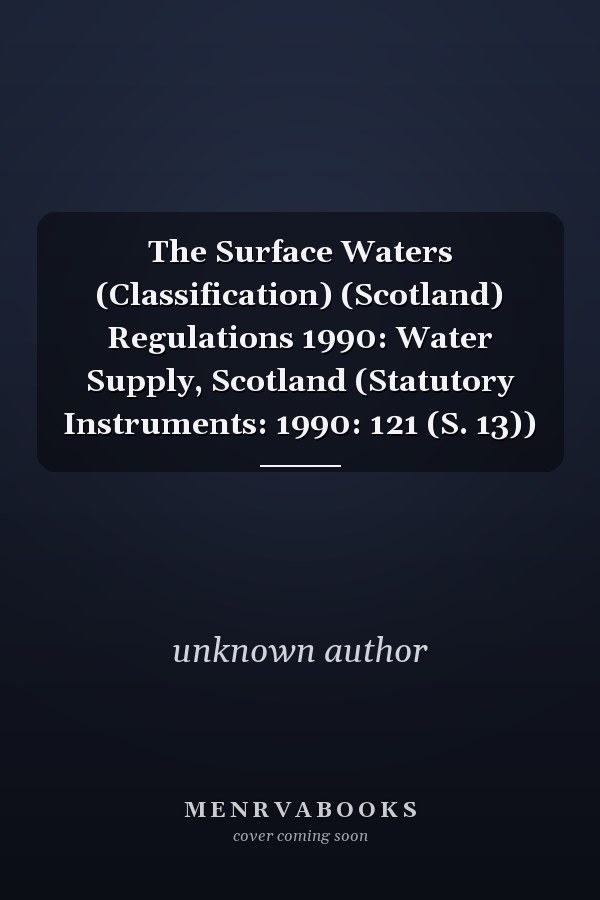 The Surface Waters (Classification) (Scotland) Regulations 1990: Water Supply, Scotland (Statutory Instruments: 1990: 121 (S. 13))
