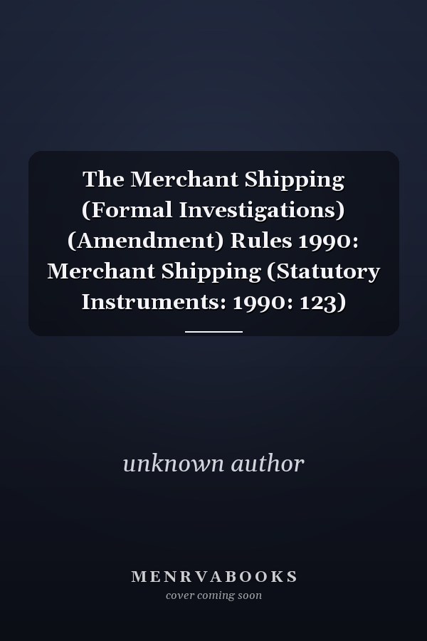 The Merchant Shipping (Formal Investigations) (Amendment) Rules 1990: Merchant Shipping (Statutory Instruments: 1990: 123)