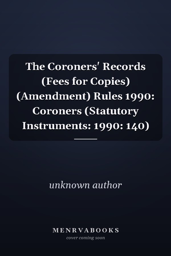 The Coroners' Records (Fees for Copies) (Amendment) Rules 1990: Coroners (Statutory Instruments: 1990: 140)