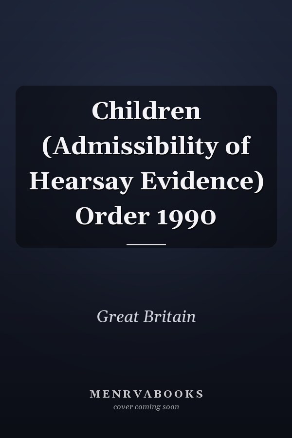 Children (Admissibility of Hearsay Evidence) Order 1990