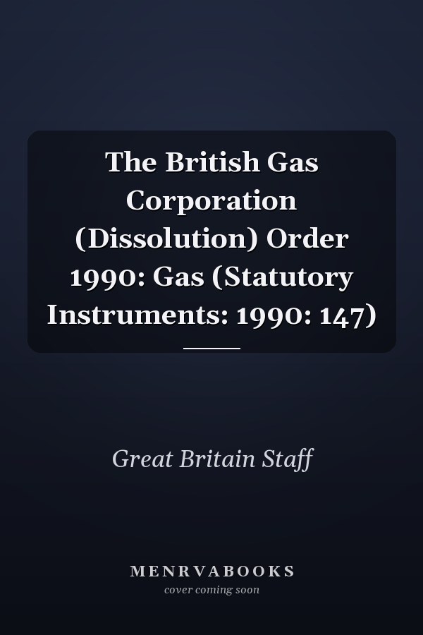 The British Gas Corporation (Dissolution) Order 1990: Gas (Statutory Instruments: 1990: 147)