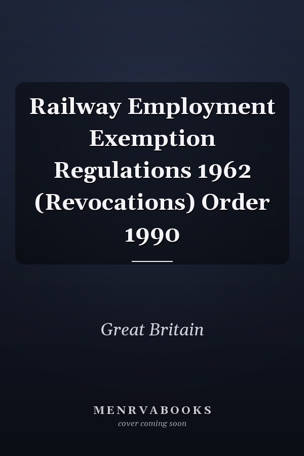 Railway Employment Exemption Regulations 1962 (Revocations) Order 1990