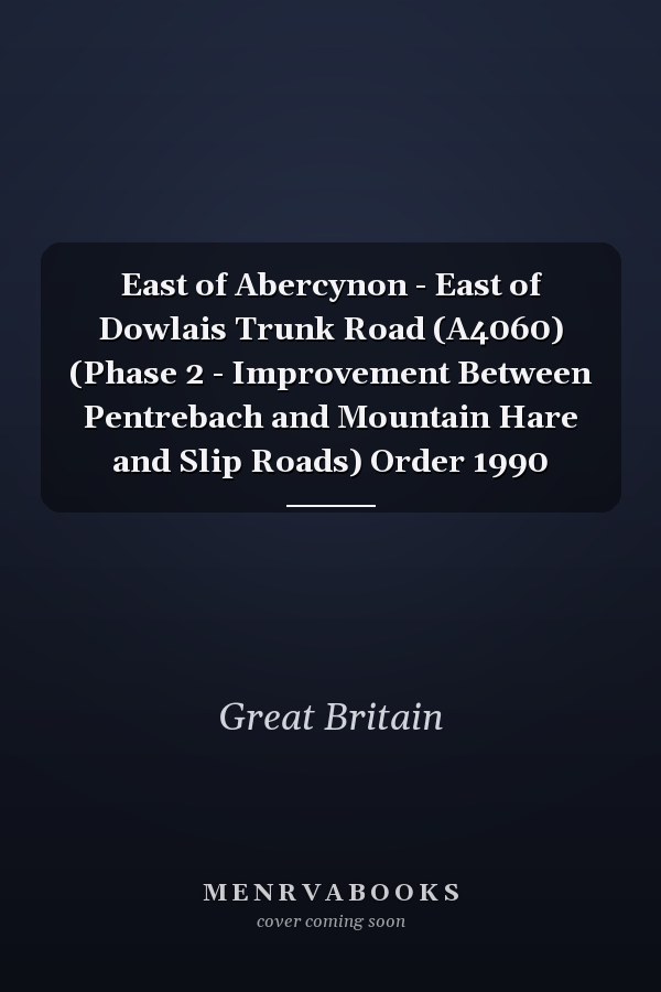 East of Abercynon - East of Dowlais Trunk Road (A4060) (Phase 2 - Improvement Between Pentrebach and Mountain Hare and Slip Roads) Order 1990