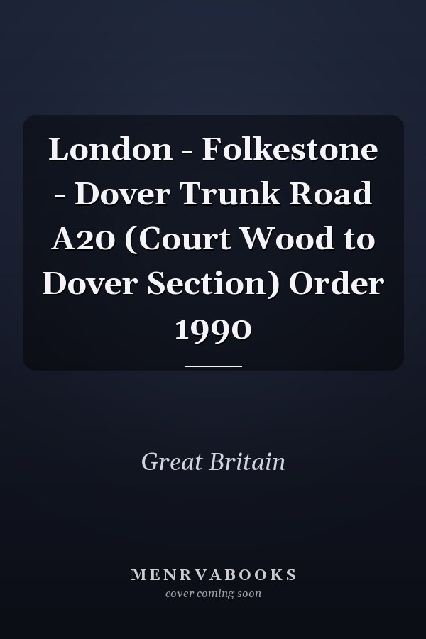 London - Folkestone - Dover Trunk Road A20 (Court Wood to Dover Section) Order 1990