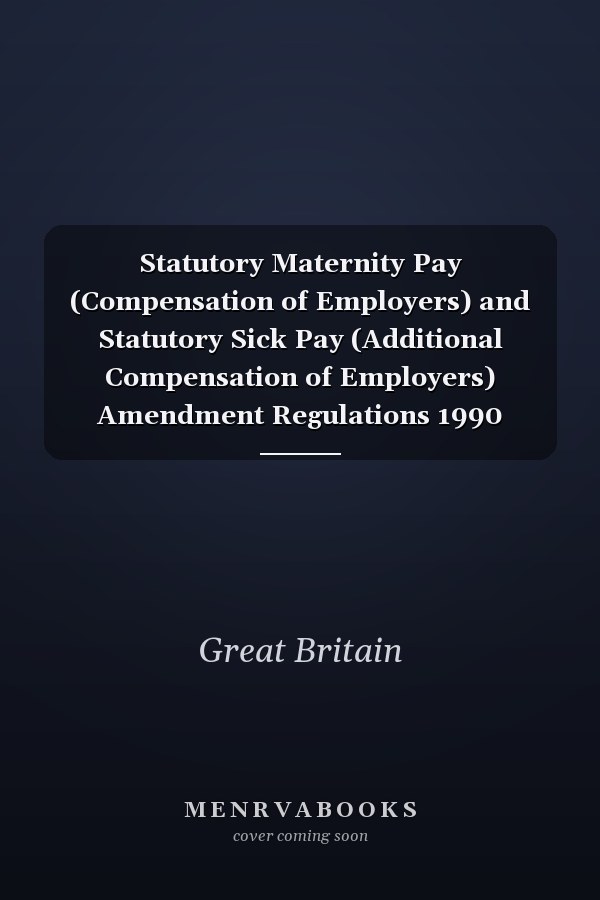 Statutory Maternity Pay (Compensation of Employers) and Statutory Sick Pay (Additional Compensation of Employers) Amendment Regulations 1990