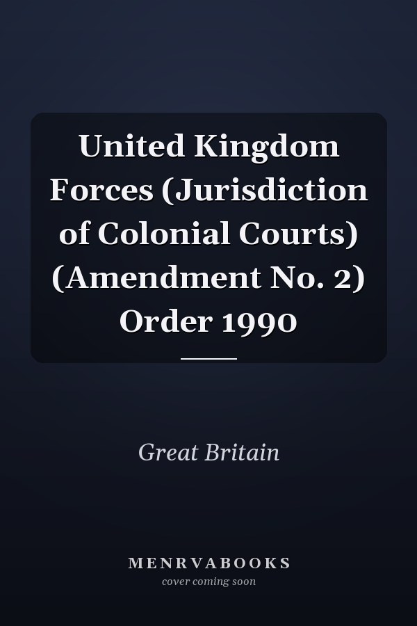 United Kingdom Forces (Jurisdiction of Colonial Courts) (Amendment No. 2) Order 1990