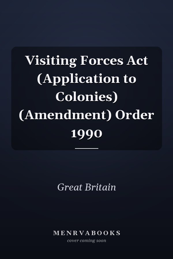 Visiting Forces Act (Application to Colonies) (Amendment) Order 1990