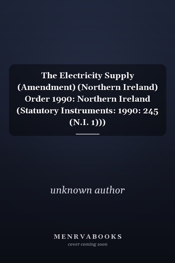 The Electricity Supply (Amendment) (Northern Ireland) Order 1990: Northern Ireland (Statutory Instruments: 1990: 245 (N.I. 1)))