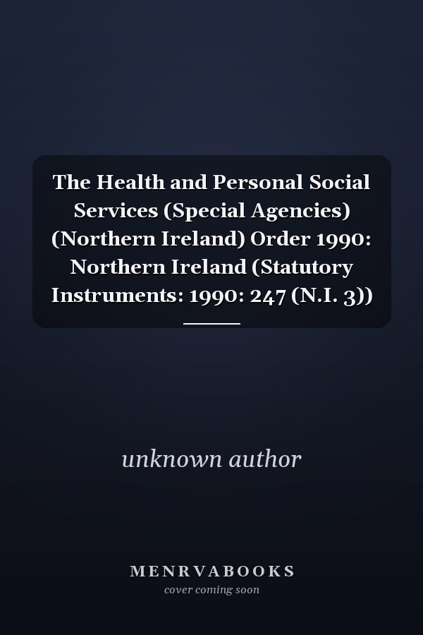 The Health and Personal Social Services (Special Agencies) (Northern Ireland) Order 1990: Northern Ireland (Statutory Instruments: 1990: 247 (N.I. 3))