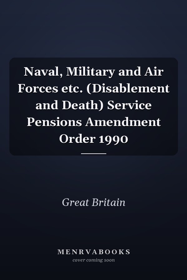 Naval, Military and Air Forces etc. (Disablement and Death) Service Pensions Amendment Order 1990