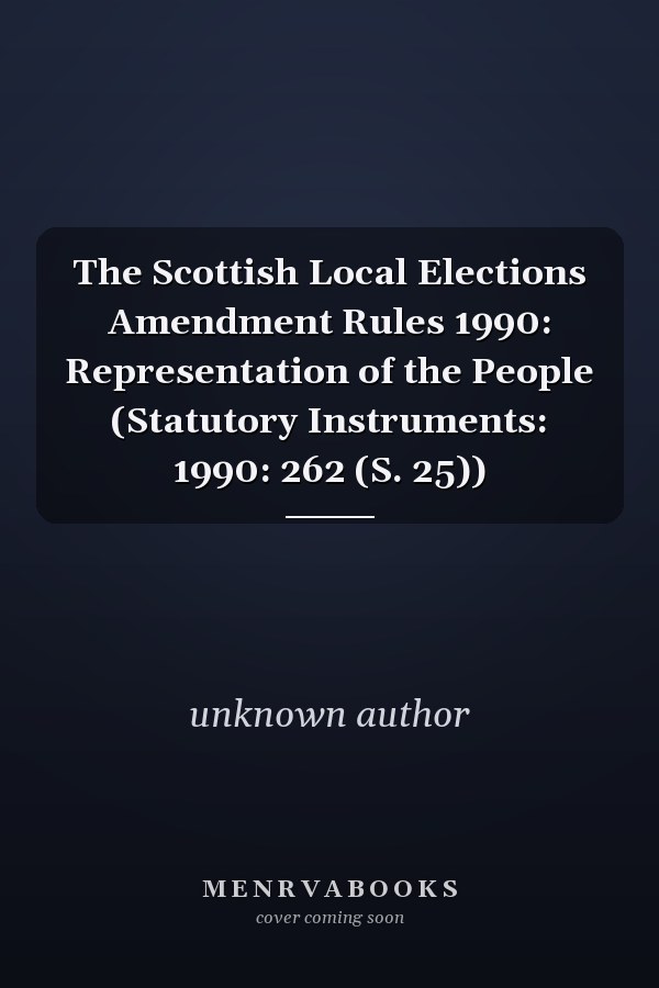 The Scottish Local Elections Amendment Rules 1990: Representation of the People (Statutory Instruments: 1990: 262 (S. 25))