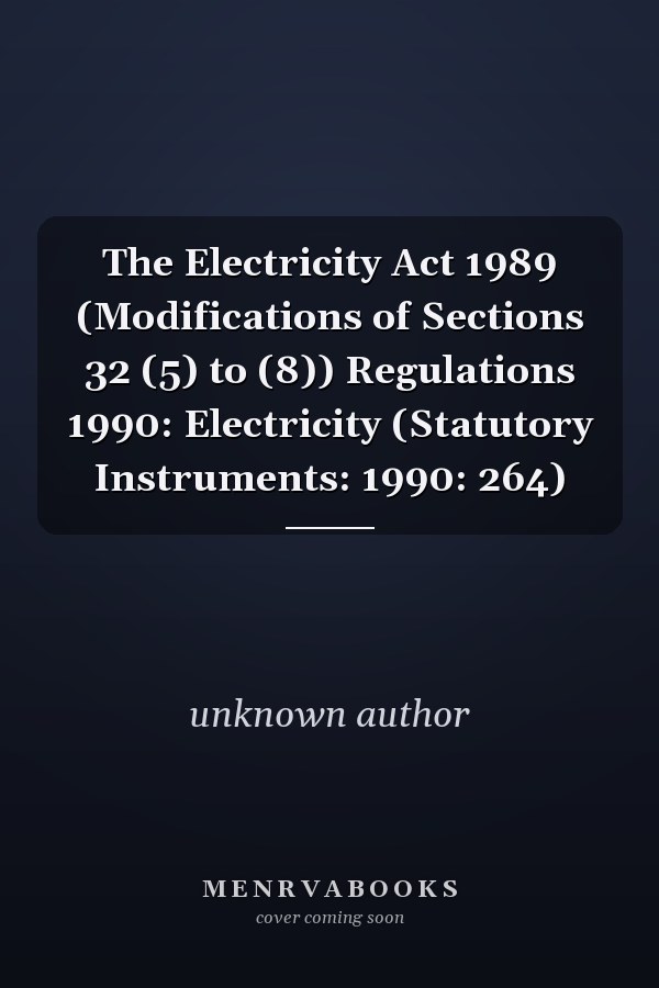 The Electricity Act 1989 (Modifications of Sections 32 (5) to (8)) Regulations 1990: Electricity (Statutory Instruments: 1990: 264)