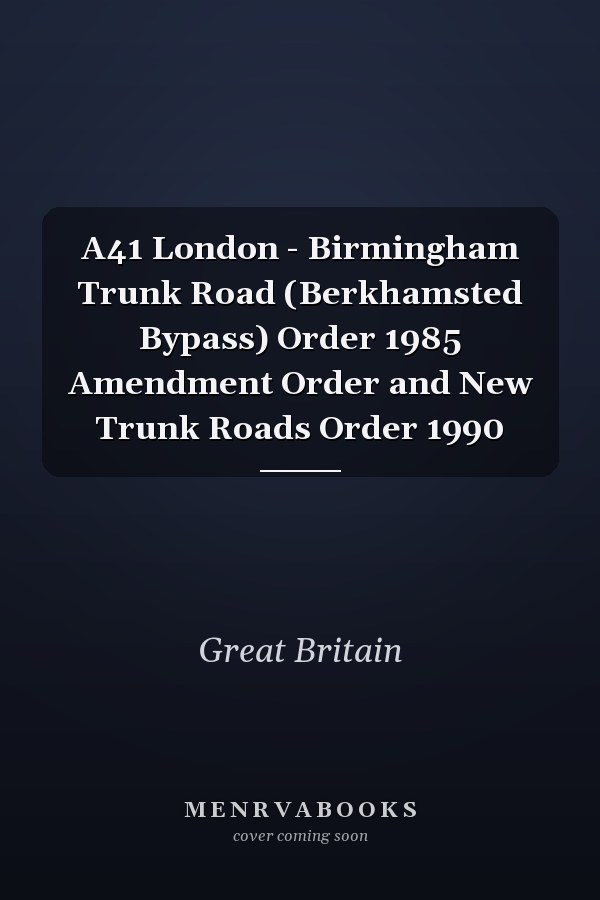 A41 London - Birmingham Trunk Road (Berkhamsted Bypass) Order 1985 Amendment Order and New Trunk Roads Order 1990