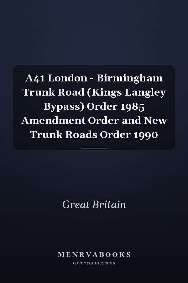 A41 London - Birmingham Trunk Road (Kings Langley Bypass) Order 1985 Amendment Order and New Trunk Roads Order 1990